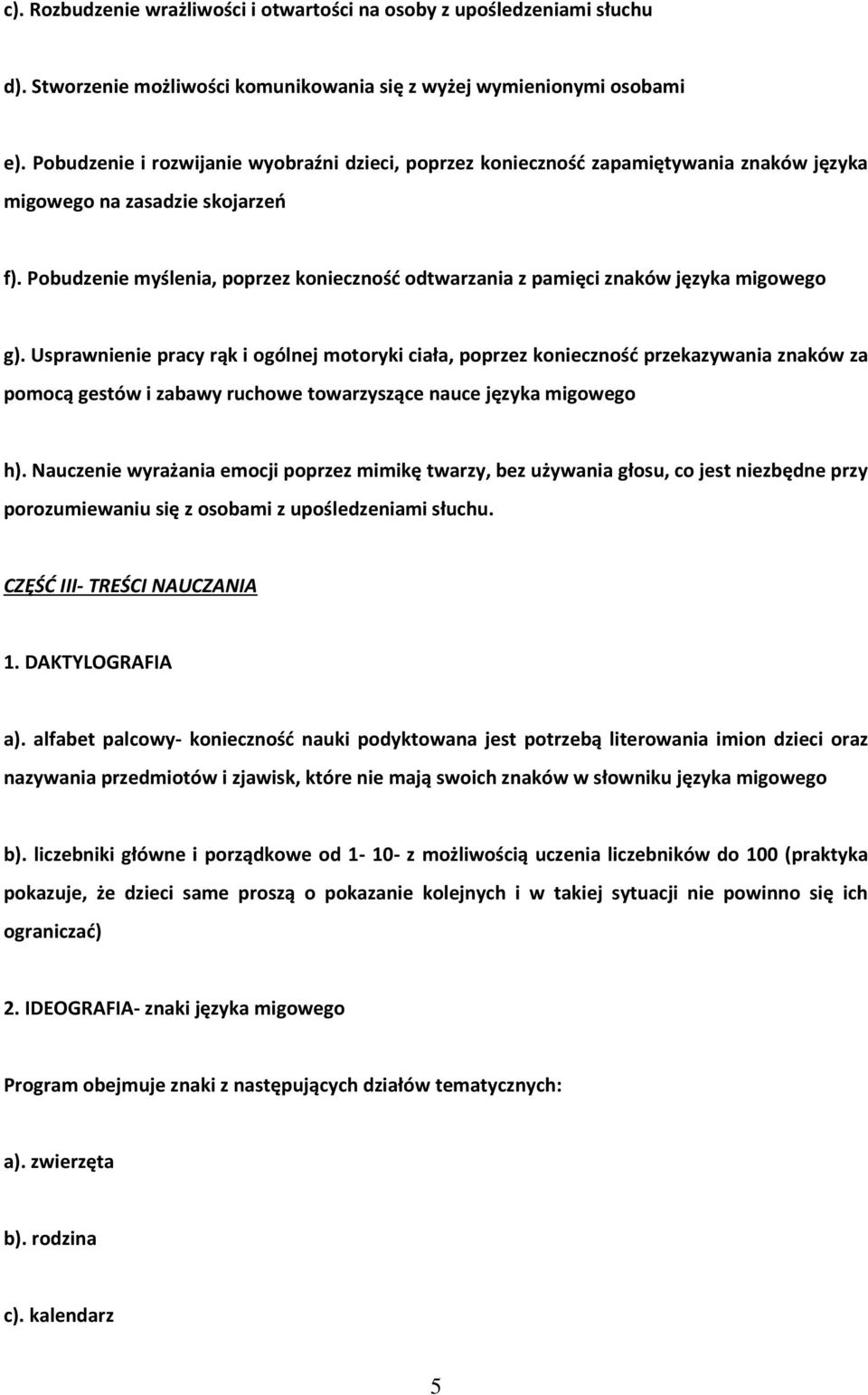 Pobudzenie myślenia, poprzez konieczność odtwarzania z pamięci znaków języka migowego g).