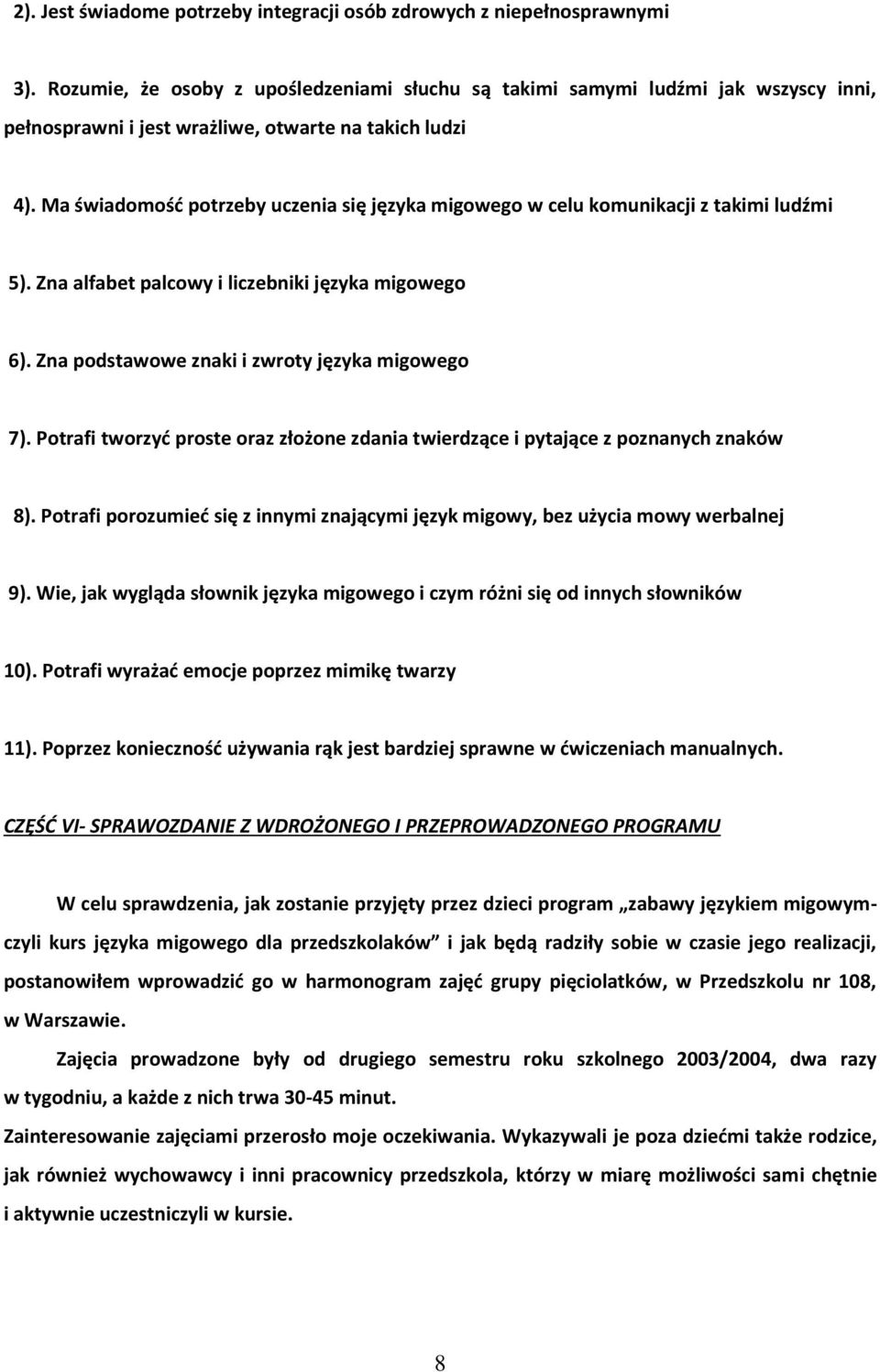 Ma świadomość potrzeby uczenia się języka migowego w celu komunikacji z takimi ludźmi 5). Zna alfabet palcowy i liczebniki języka migowego 6). Zna podstawowe znaki i zwroty języka migowego 7).