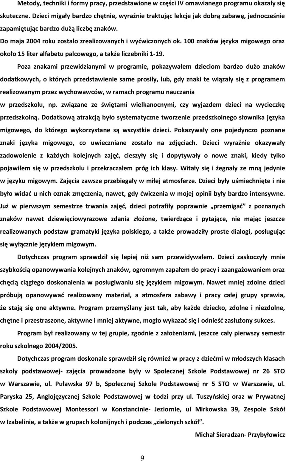100 znaków języka migowego oraz około 15 liter alfabetu palcowego, a także liczebniki 1-19.