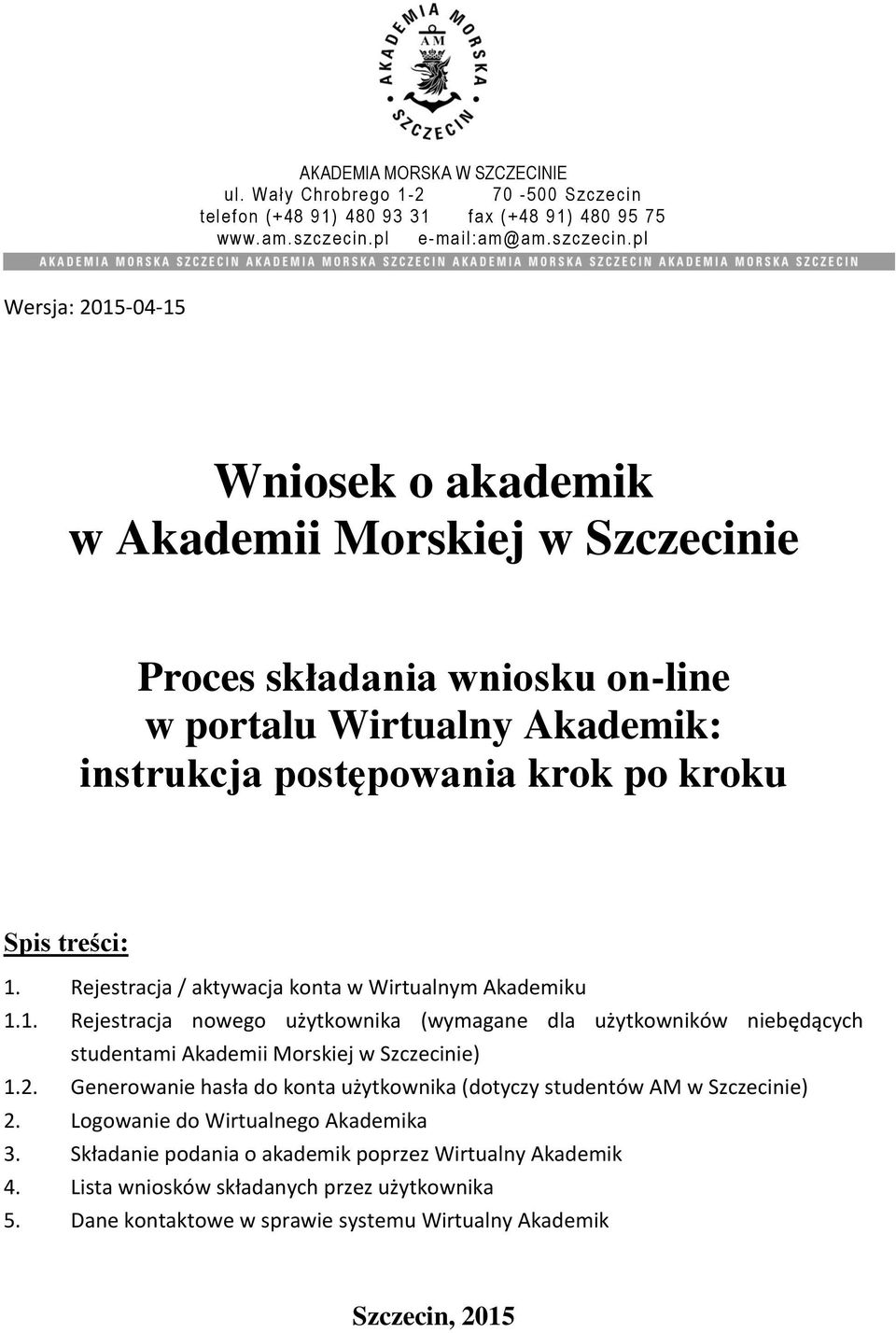 p l Wersja: 2015-04-15 Wniosek o akademik w Akademii Morskiej w Szczecinie Proces składania wniosku on-line w portalu Wirtualny Akademik: instrukcja postępowania krok po kroku Spis treści: 1.