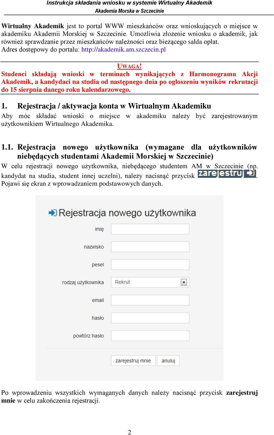 Studenci składają wnioski w terminach wynikających z Harmonogramu Akcji Akademik, a kandydaci na studia od następnego dnia po ogłoszeniu wyników rekrutacji do 15 sierpnia danego roku kalendarzowego.