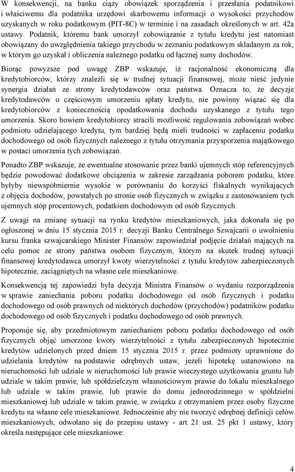 Podatnik, któremu bank umorzył zobowiązanie z tytułu kredytu jest natomiast obowiązany do uwzględnienia takiego przychodu w zeznaniu podatkowym składanym za rok, w którym go uzyskał i obliczenia