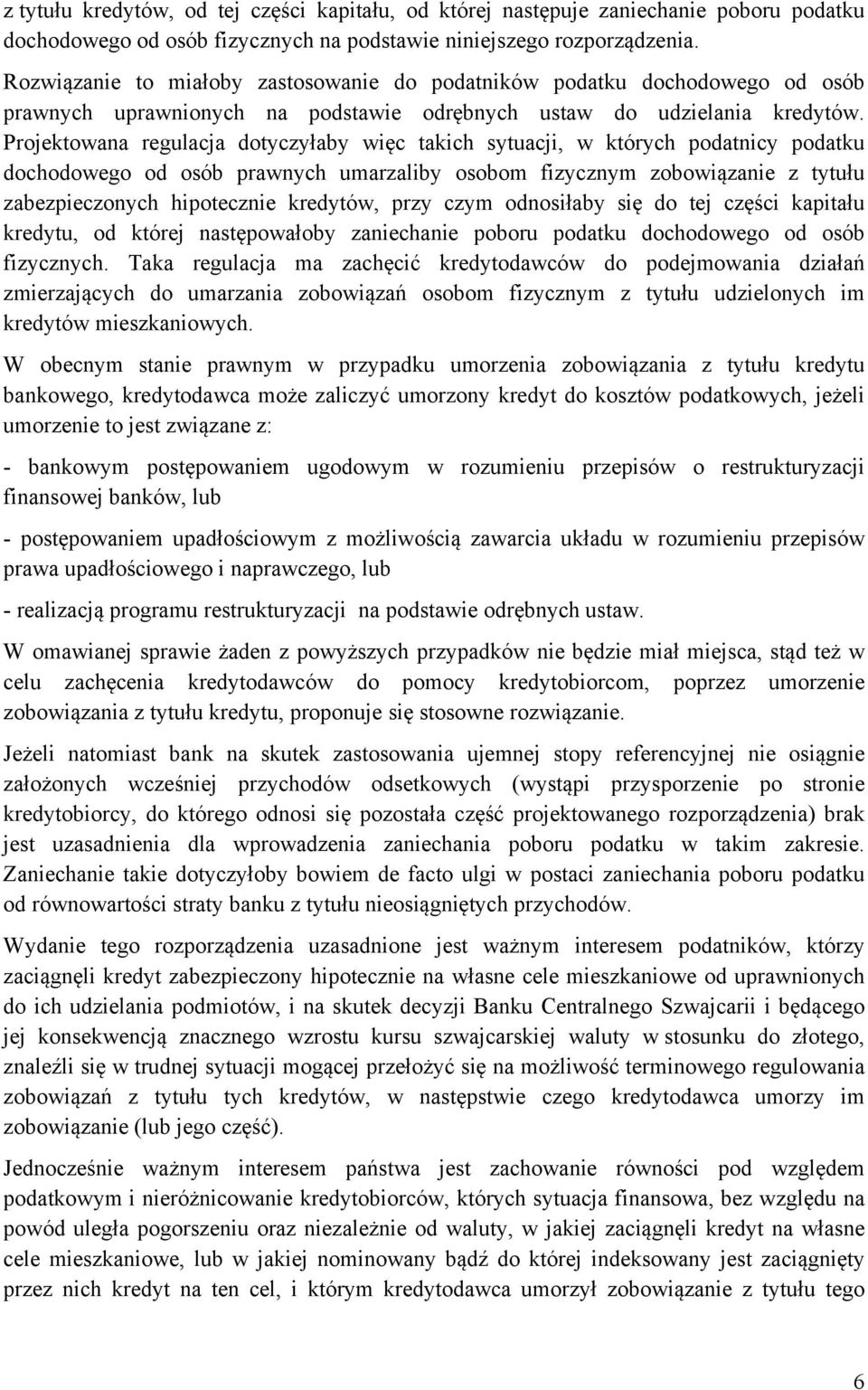 Projektowana regulacja dotyczyłaby więc takich sytuacji, w których podatnicy podatku dochodowego od osób prawnych umarzaliby osobom fizycznym zobowiązanie z tytułu zabezpieczonych hipotecznie