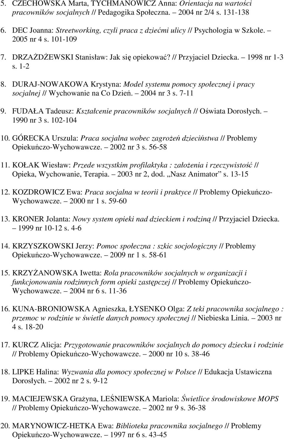 DURAJ-NOWAKOWA Krystyna: Model systemu pomocy społecznej i pracy socjalnej // Wychowanie na Co Dzień. 2004 nr 3 s. 7-11 9. FUDAŁA Tadeusz: Kształcenie pracowników socjalnych // Oświata Dorosłych.