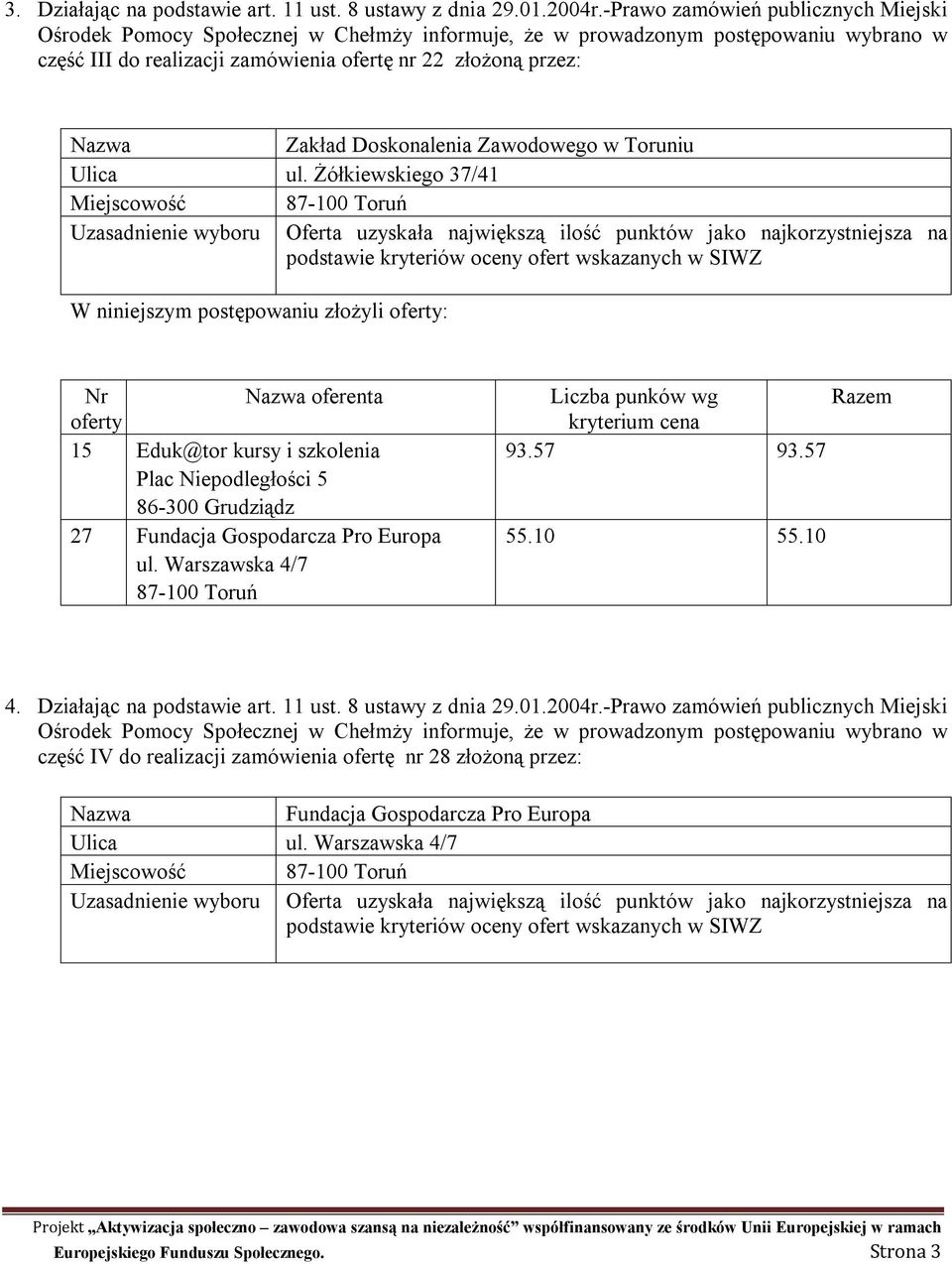 Ulica ul. Żółkiewskiego 37/41 W niniejszym postępowaniu złożyli : oferenta 15 Eduk@tor kursy i szkolenia 27 ul. Warszawska 4/7 93.57 93.57 55.