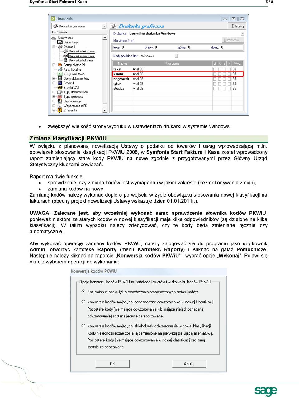 obowiązek stosowania klasyfikacji PKWiU 2008, w Symfonia Start Faktura i Kasa został wprowadzony raport zamieniający stare kody PKWiU na nowe zgodnie z przygotowanymi przez Główny Urząd Statystyczny