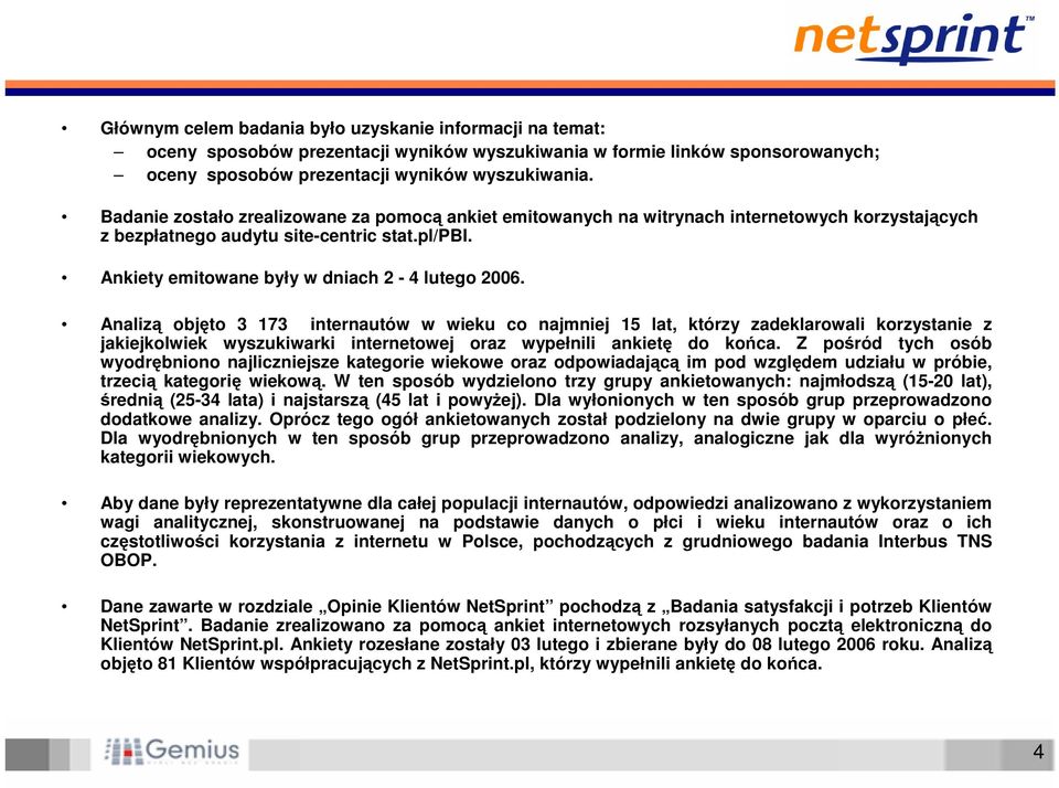 Analizą objęto 3 173 internautów w wieku co najmniej 15 lat, którzy zadeklarowali korzystanie z jakiejkolwiek wyszukiwarki internetowej oraz wypełnili ankietę do końca.