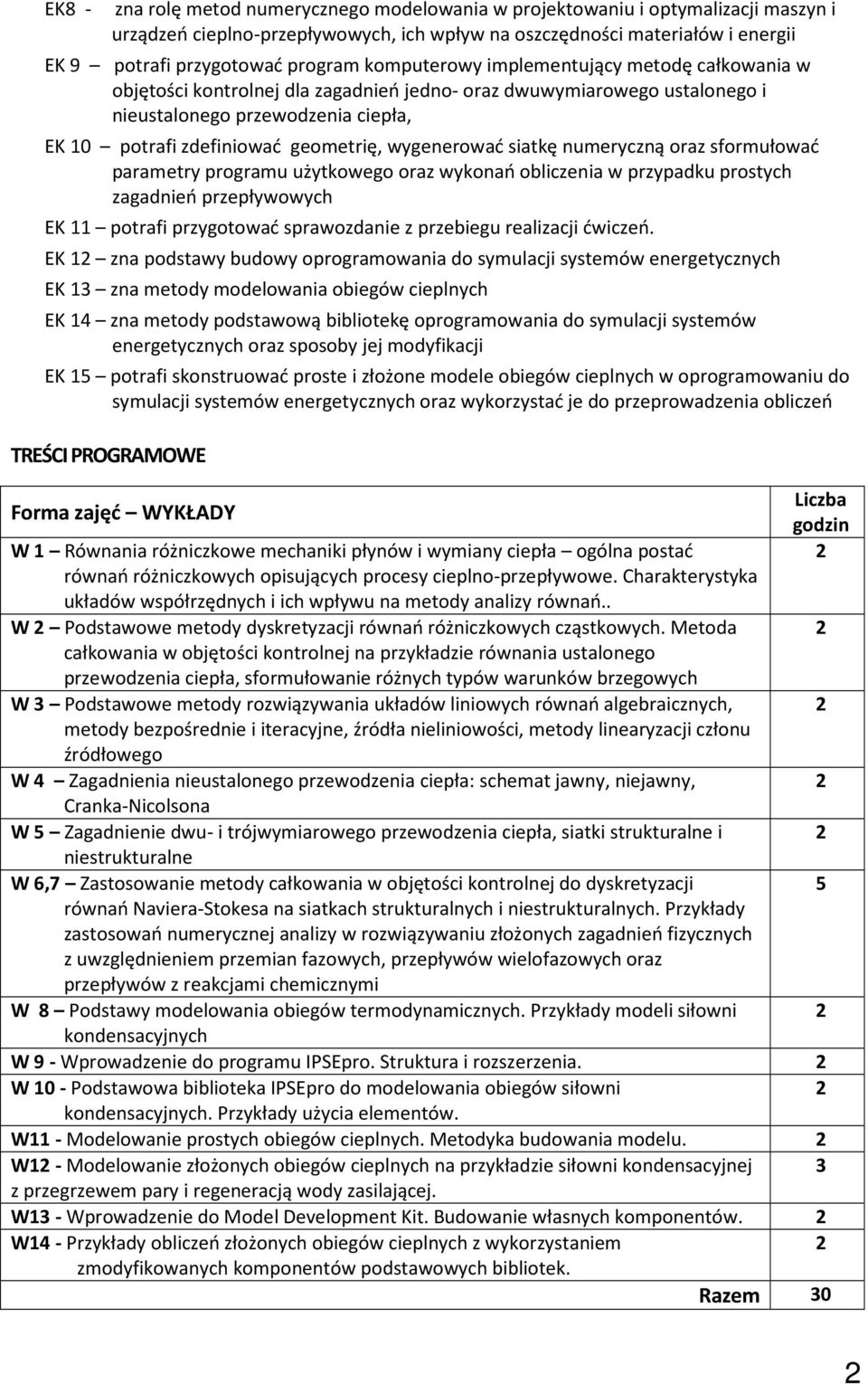 siatkę numeryczną oraz sformułować parametry programu użytkowego oraz wykonań obliczenia w przypadku prostych zagadnień przepływowych EK 11 potrafi przygotować sprawozdanie z przebiegu realizacji