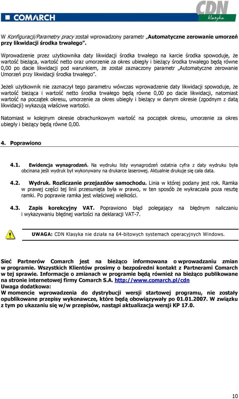 po dacie likwidacji pod warunkiem, Ŝe został zaznaczony parametr Automatyczne zerowanie Umorzeń przy likwidacji środka trwałego.