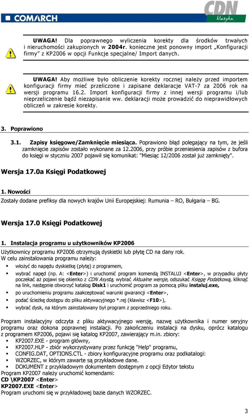 06 rok na wersji programu 16.2. Import konfiguracji firmy z innej wersji programu i/lub nieprzeliczenie bądź niezapisanie ww. deklaracji moŝe prowadzić do nieprawidłowych obliczeń w zakresie korekty.