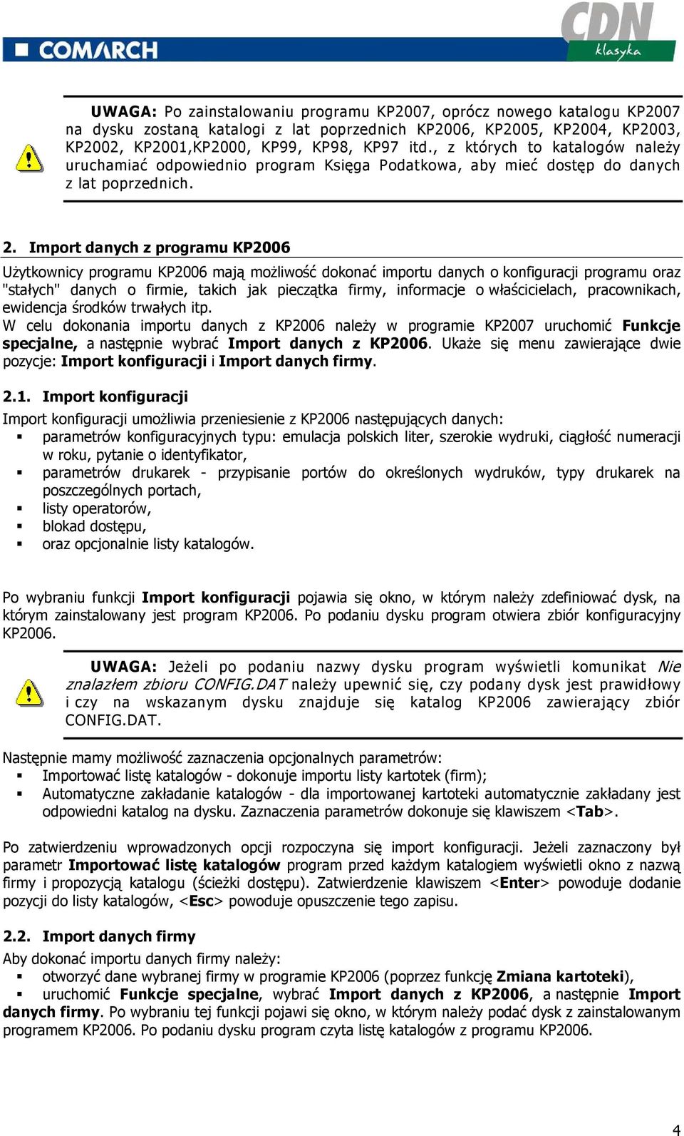 Import danych z programu KP2006 UŜytkownicy programu KP2006 mają moŝliwość dokonać importu danych o konfiguracji programu oraz "stałych" danych o firmie, takich jak pieczątka firmy, informacje o