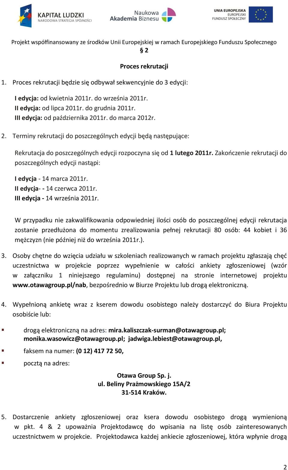 Zakooczenie rekrutacji do poszczególnych edycji nastąpi: I edycja - 14 marca 2011r. II edycja- - 14 czerwca 2011r. III edycja - 14 września 2011r.