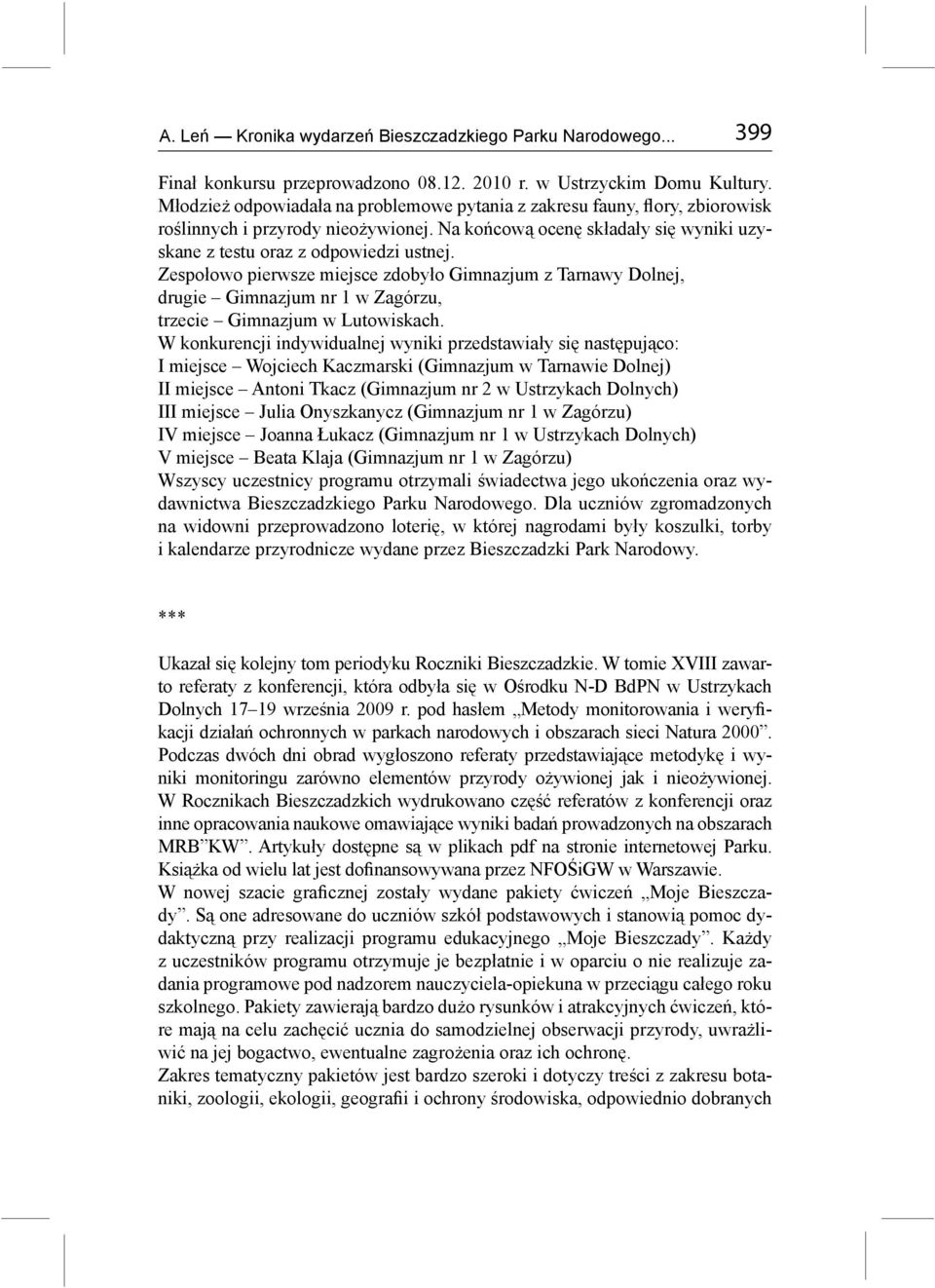 Zespołowo pierwsze miejsce zdobyło Gimnazjum z Tarnawy Dolnej, drugie Gimnazjum nr 1 w Zagórzu, trzecie Gimnazjum w Lutowiskach.