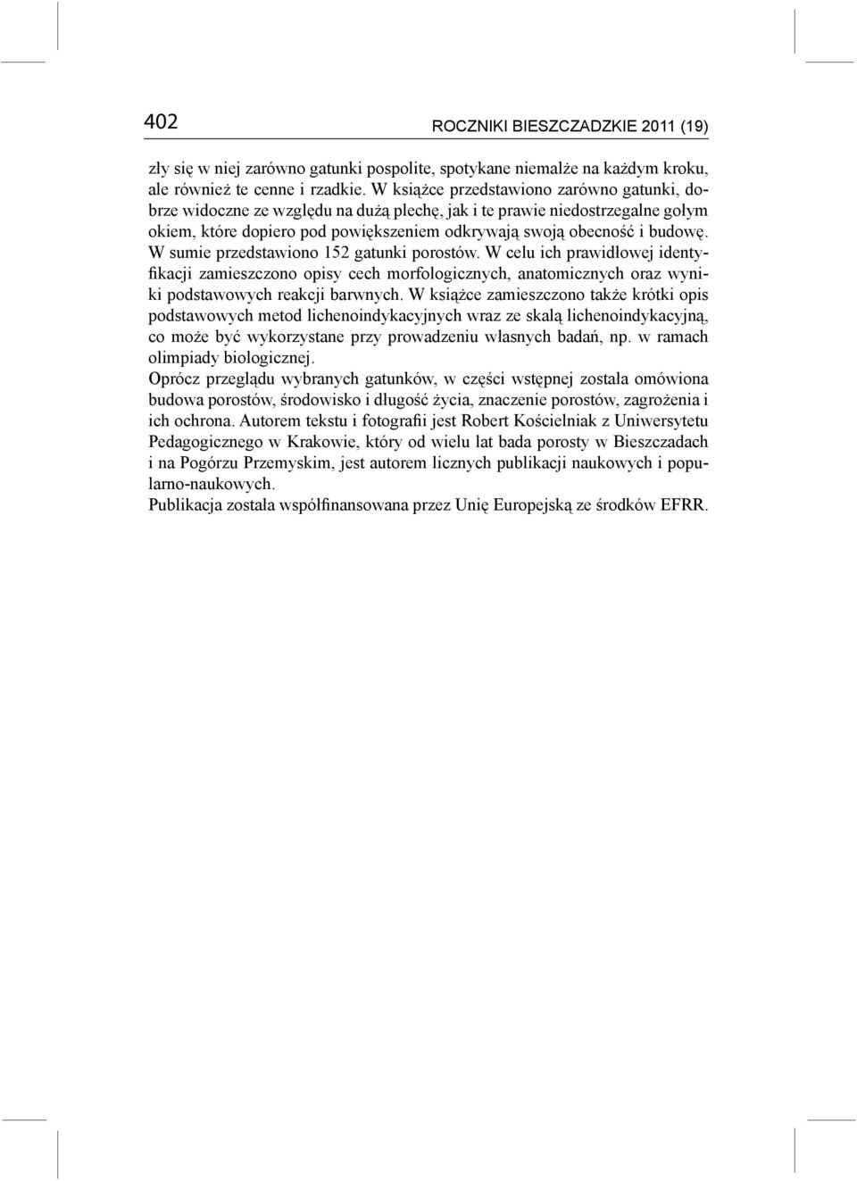 W sumie przedstawiono 152 gatunki porostów. W celu ich prawidłowej identyfikacji zamieszczono opisy cech morfologicznych, anatomicznych oraz wyniki podstawowych reakcji barwnych.