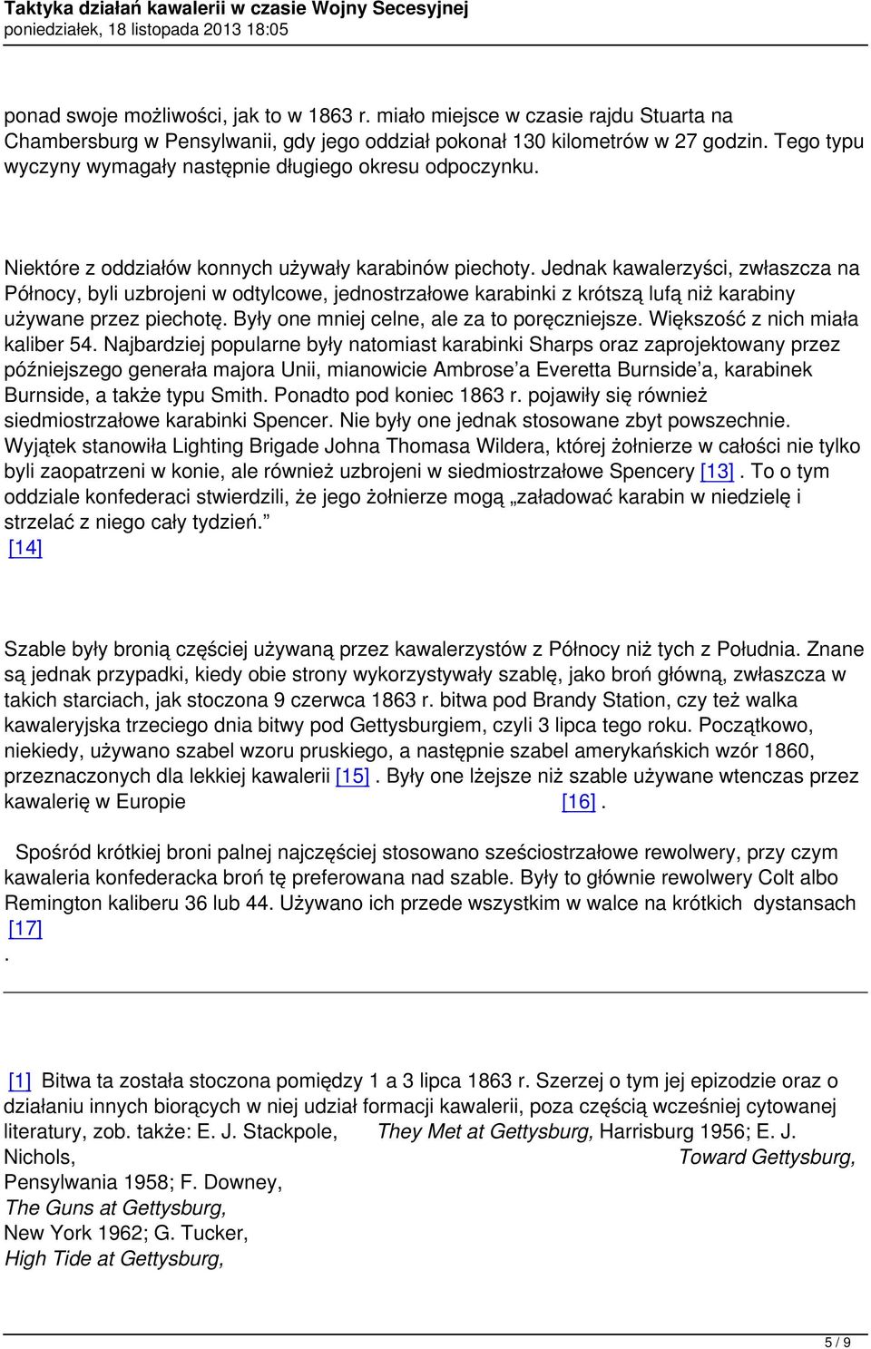 Jednak kawalerzyści, zwłaszcza na Północy, byli uzbrojeni w odtylcowe, jednostrzałowe karabinki z krótszą lufą niż karabiny używane przez piechotę. Były one mniej celne, ale za to poręczniejsze.