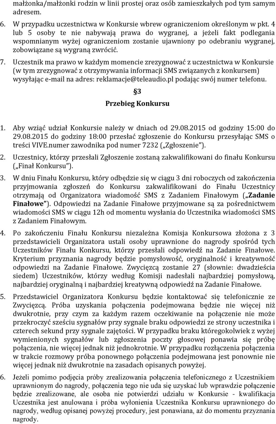 Uczestnik ma prawo w każdym momencie zrezygnować z uczestnictwa w Konkursie (w tym zrezygnować z otrzymywania informacji SMS związanych z konkursem) wysyłając e-mail na adres: reklamacje@teleaudio.