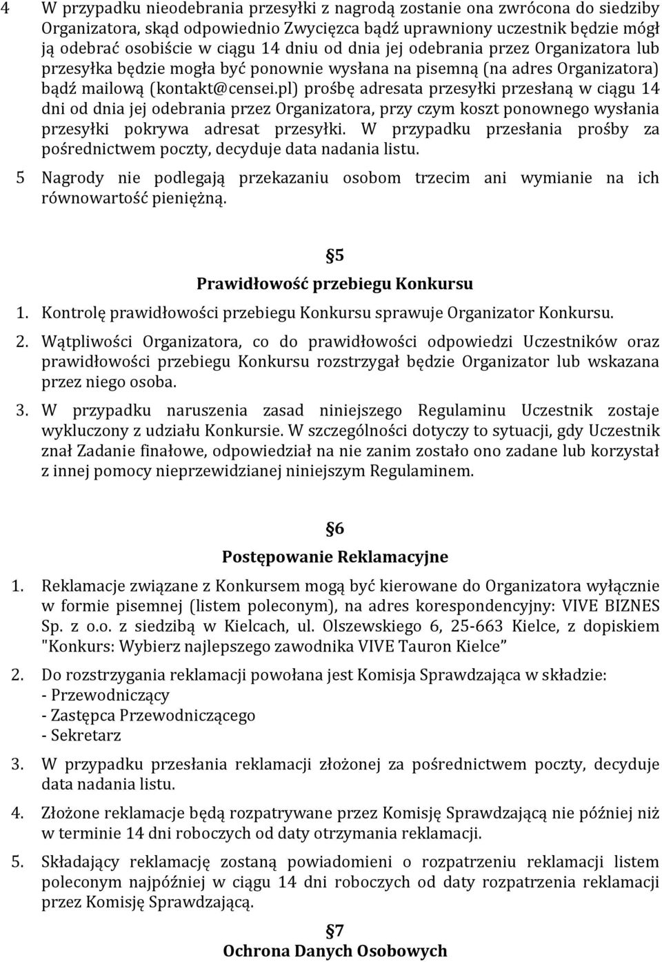 pl) prośbę adresata przesyłki przesłaną w ciągu 14 dni od dnia jej odebrania przez Organizatora, przy czym koszt ponownego wysłania przesyłki pokrywa adresat przesyłki.