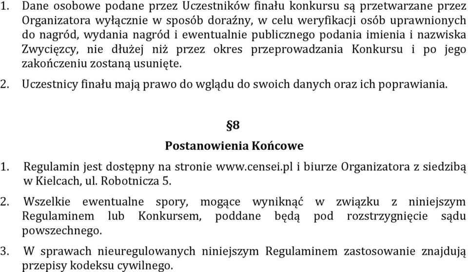Uczestnicy finału mają prawo do wglądu do swoich danych oraz ich poprawiania. 8 Postanowienia Końcowe 1. Regulamin jest dostępny na stronie www.censei.