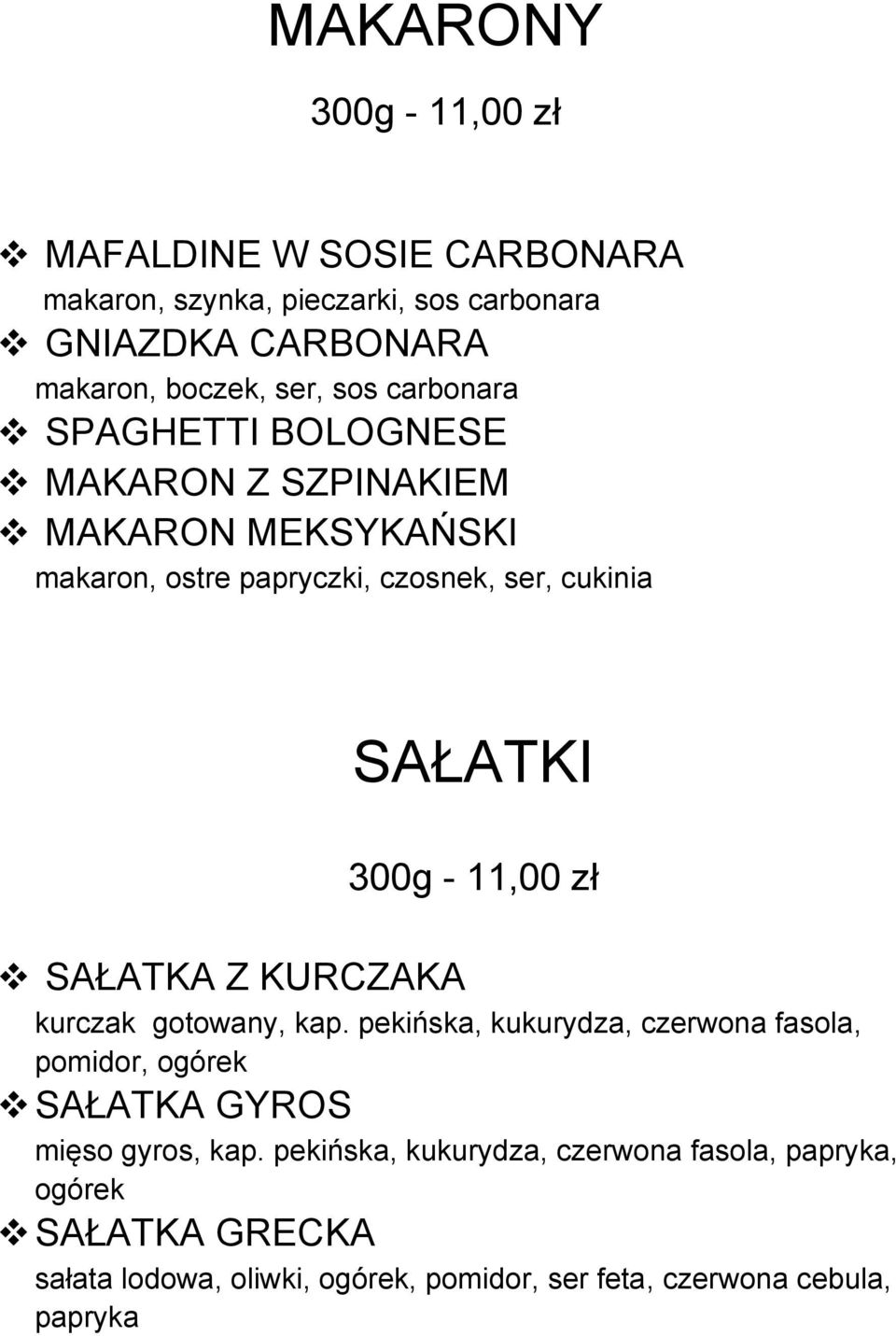- 11,00 zł v SAŁATKA Z KURCZAKA kurczak gotowany, kap. pekińska, kukurydza, czerwona fasola, pomidor, ogórek v SAŁATKA GYROS mięso gyros, kap.
