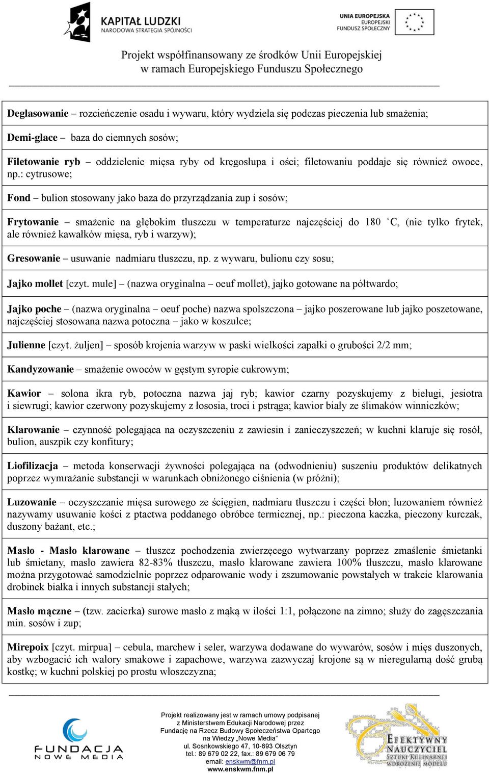 : cytrusowe; Fond bulion stosowany jako baza do przyrządzania zup i sosów; Frytowanie smażenie na głębokim tłuszczu w temperaturze najczęściej do 180 C, (nie tylko frytek, ale również kawałków mięsa,