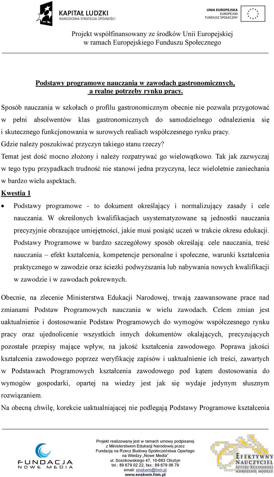 surowych realiach współczesnego rynku pracy. Gdzie należy poszukiwać przyczyn takiego stanu rzeczy? Temat jest dość mocno złożony i należy rozpatrywać go wielowątkowo.