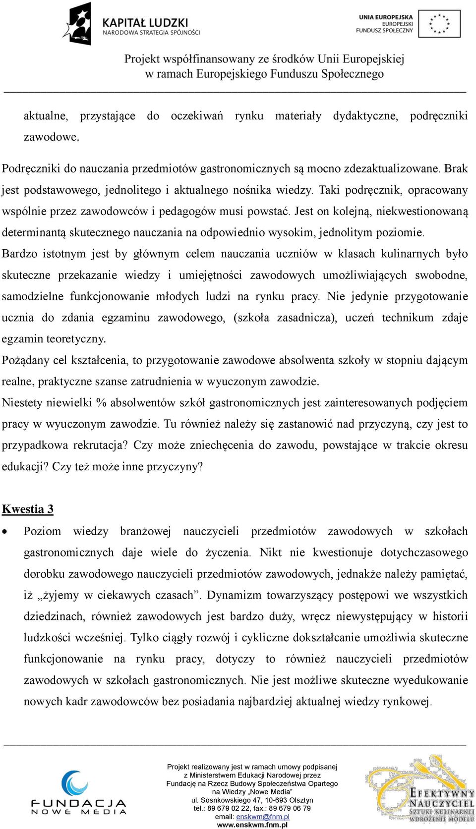 Jest on kolejną, niekwestionowaną determinantą skutecznego nauczania na odpowiednio wysokim, jednolitym poziomie.