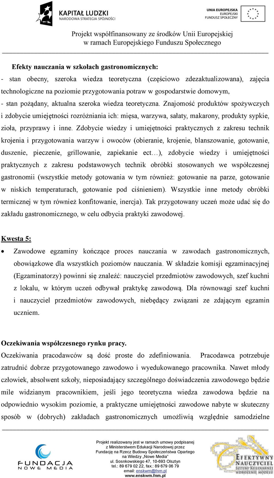 Znajomość produktów spożywczych i zdobycie umiejętności rozróżniania ich: mięsa, warzywa, sałaty, makarony, produkty sypkie, zioła, przyprawy i inne.