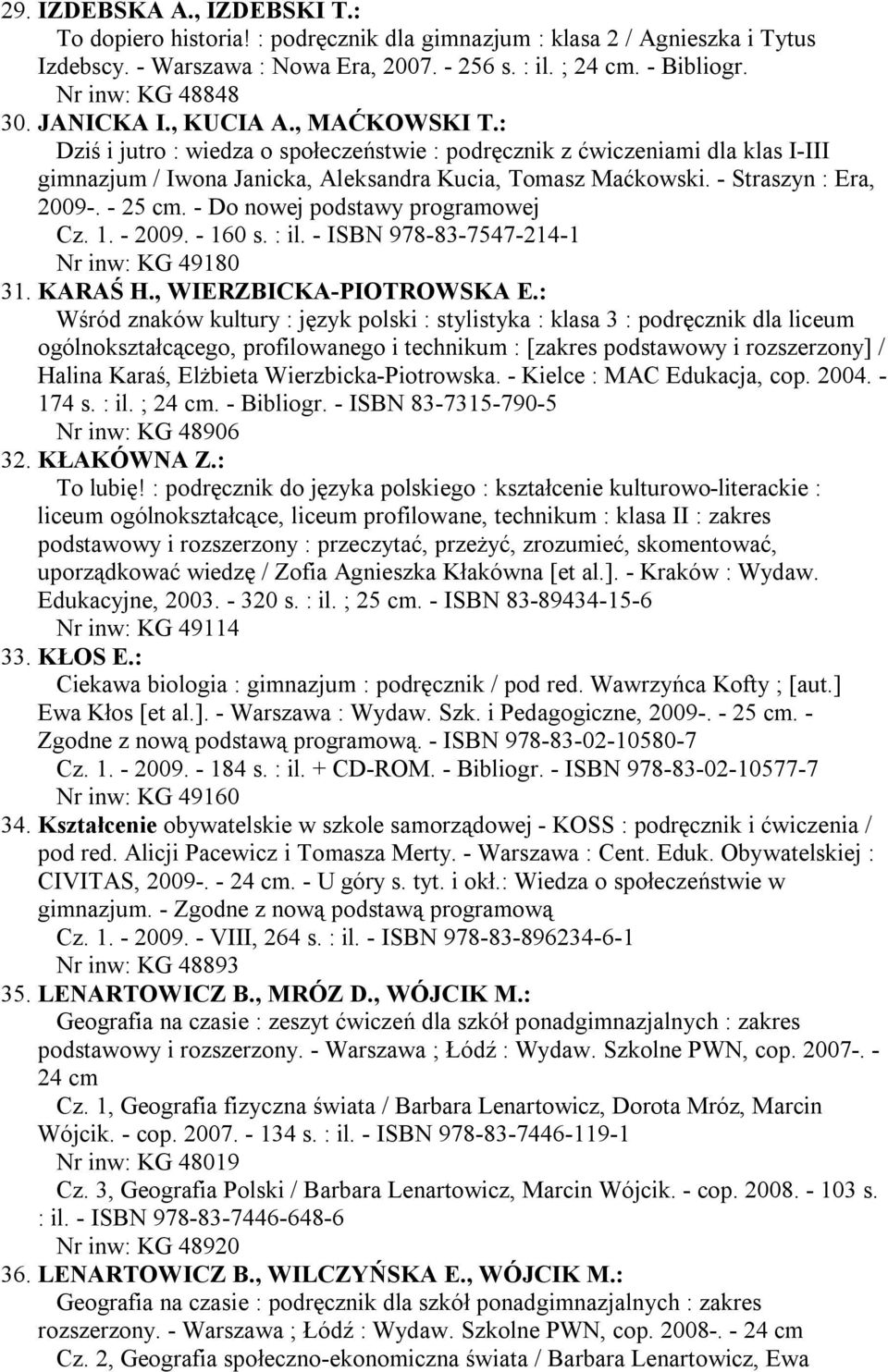 - Straszyn : Era, 2009-. - 25 cm. - Do nowej podstawy programowej Cz. 1. - 2009. - 160 s. : il. - ISBN 978-83-7547-214-1 Nr inw: KG 49180 31. KARAŚ H., WIERZBICKA-PIOTROWSKA E.