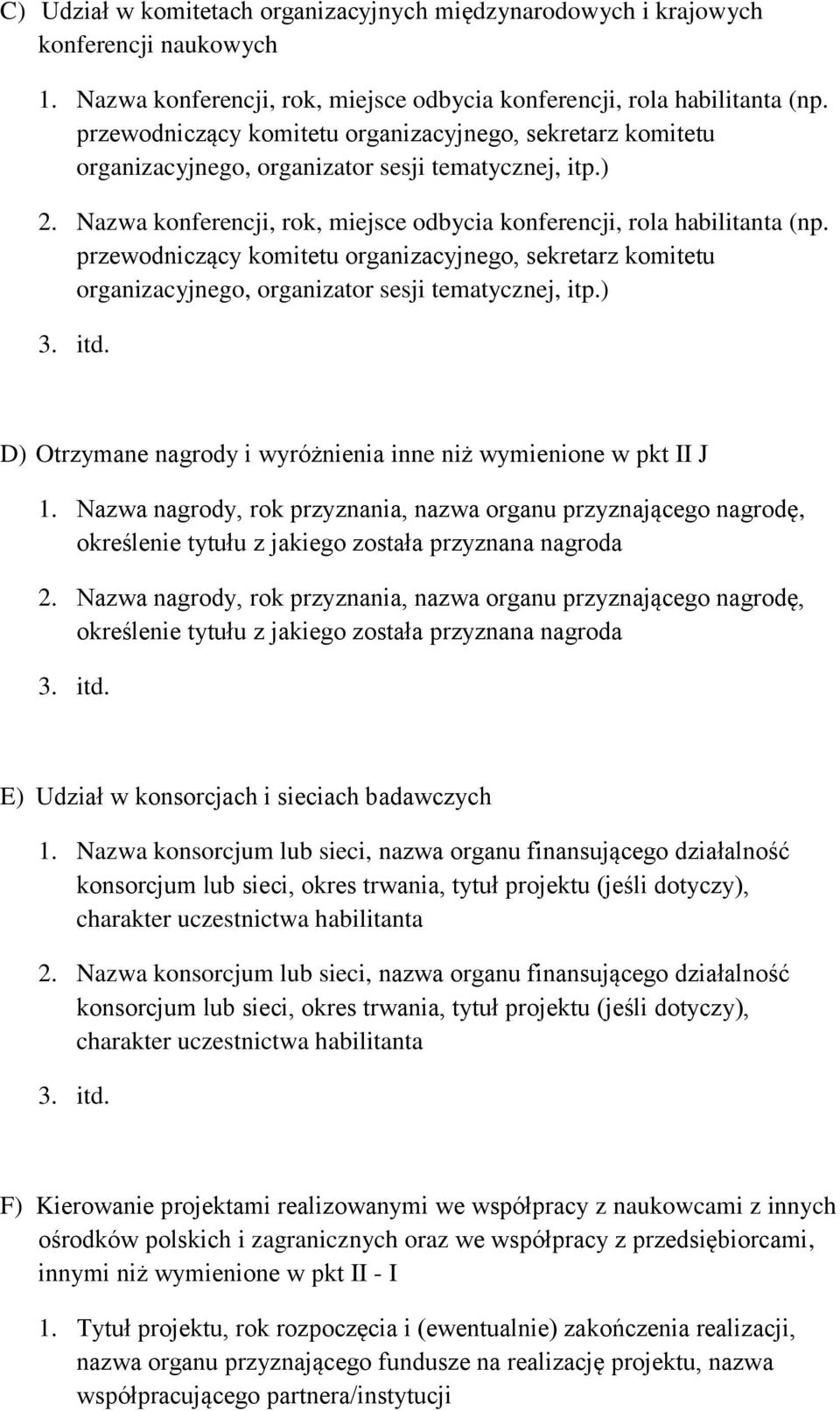 przewodniczący komitetu organizacyjnego, sekretarz komitetu organizacyjnego, organizator sesji tematycznej, itp.) D) Otrzymane nagrody i wyróżnienia inne niż wymienione w pkt II J 1.