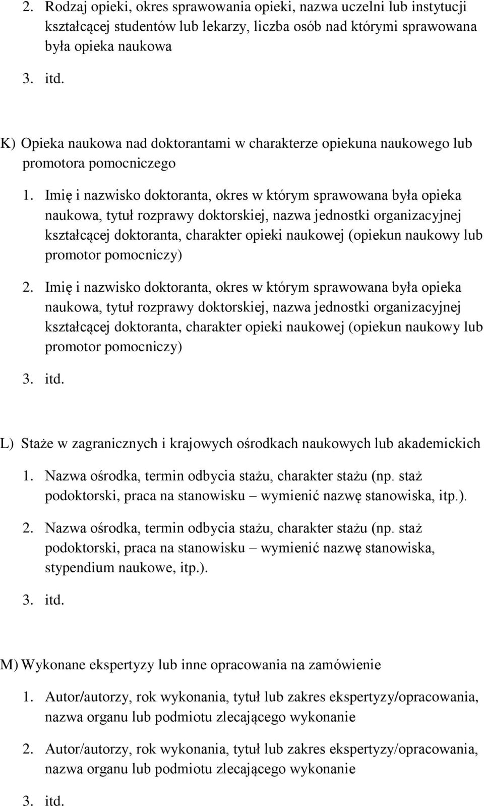 Imię i nazwisko doktoranta, okres w którym sprawowana była opieka naukowa, tytuł rozprawy doktorskiej, nazwa jednostki organizacyjnej kształcącej doktoranta, charakter opieki naukowej (opiekun