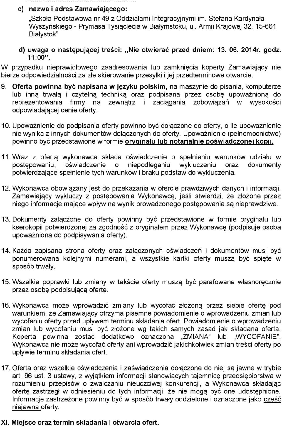 W przypadku nieprawidłowego zaadresowania lub zamknięcia koperty Zamawiający nie bierze odpowiedzialności za złe skierowanie przesyłki i jej przedterminowe otwarcie. 9.