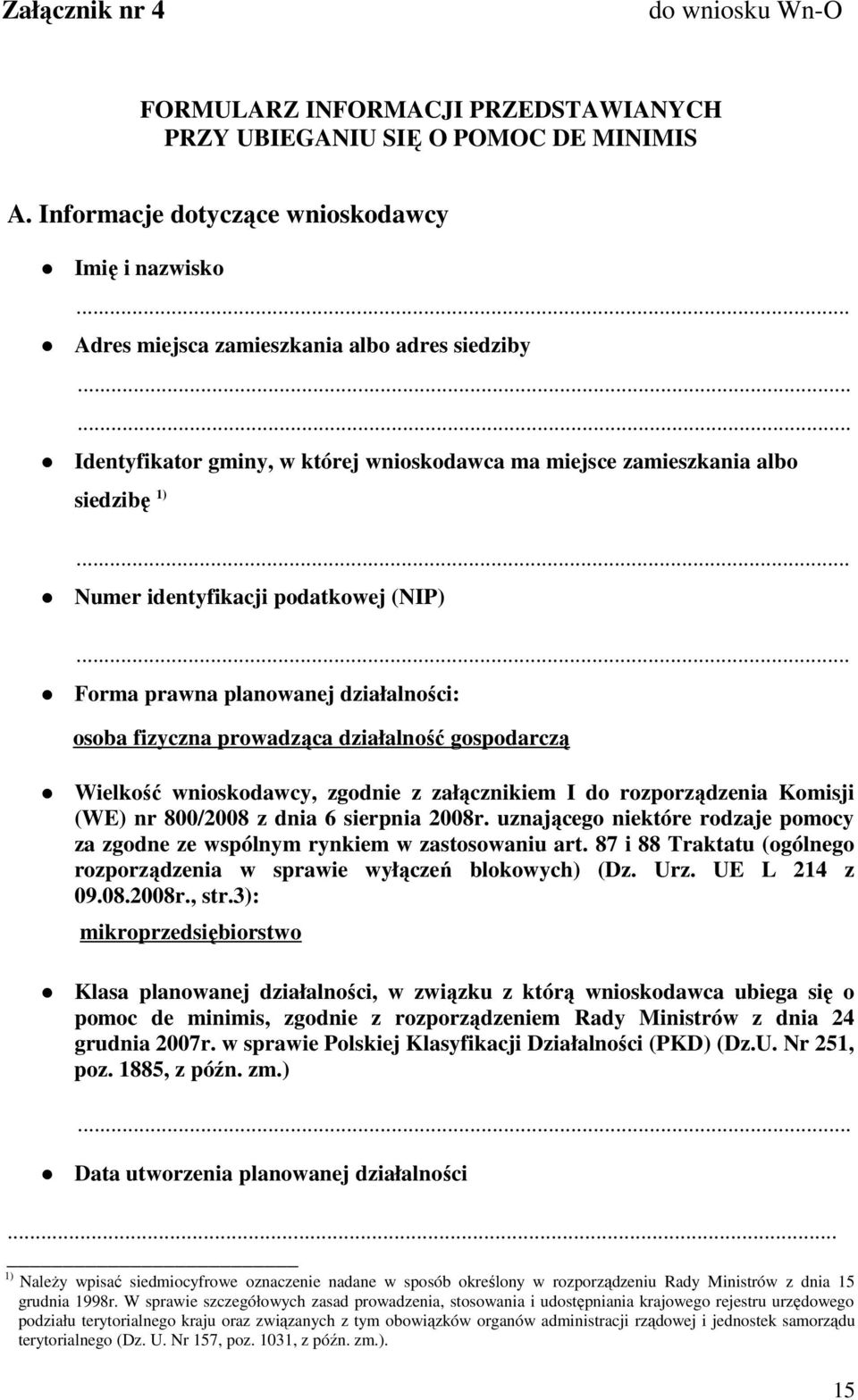 .. Forma prawna planowanej działalności: osoba fizyczna prowadząca działalność gospodarczą Wielkość wnioskodawcy, zgodnie z załącznikiem I do rozporządzenia Komisji (WE) nr 800/2008 z dnia 6 sierpnia