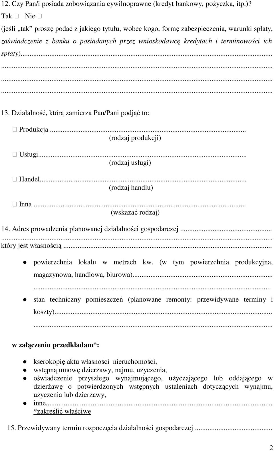 Działalność, którą zamierza Pan/Pani podjąć to: Produkcja... (rodzaj produkcji) Usługi... (rodzaj usługi) Handel... (rodzaj handlu) Inna... (wskazać rodzaj) 14.