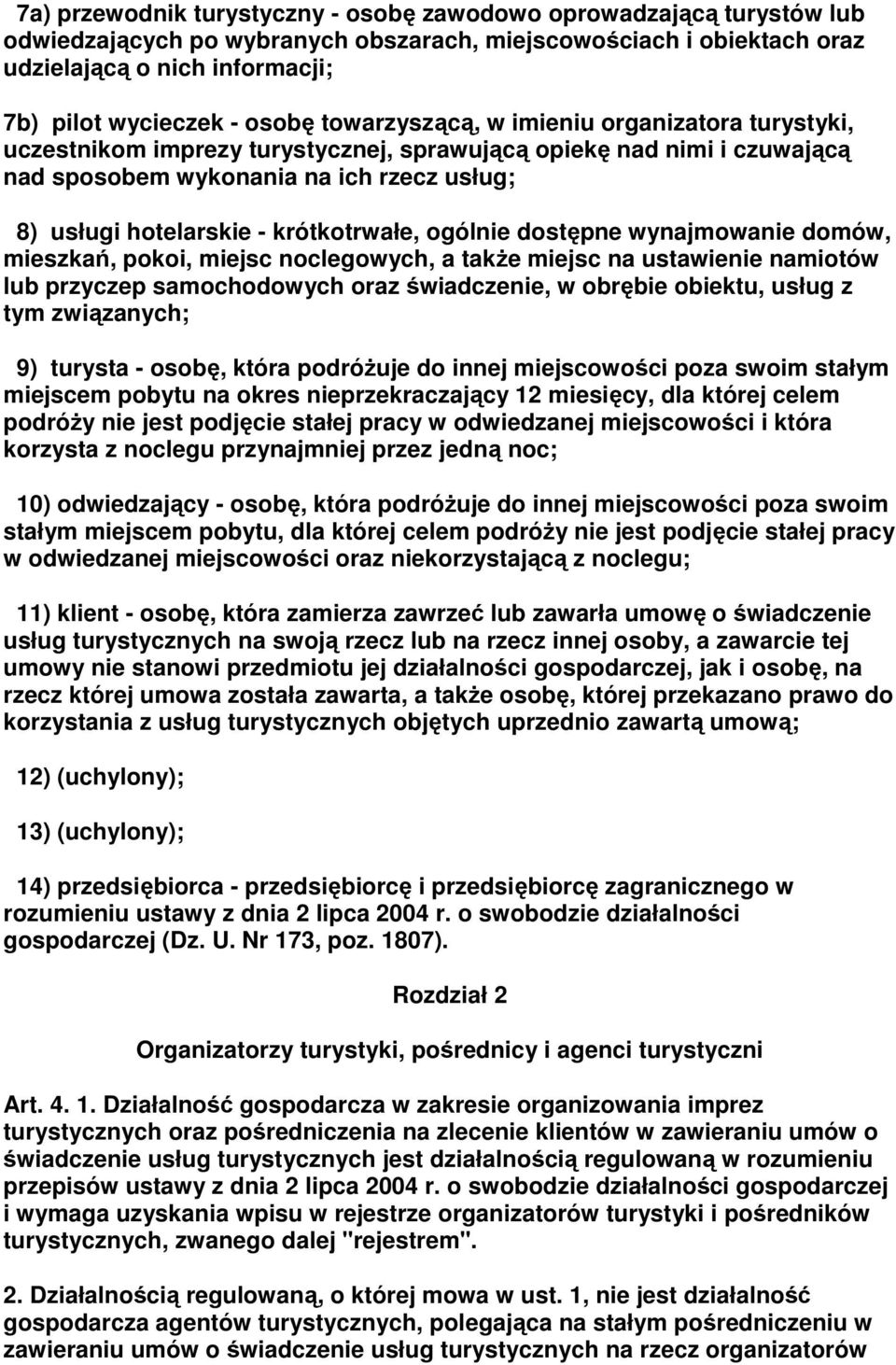 krótkotrwałe, ogólnie dostępne wynajmowanie domów, mieszkań, pokoi, miejsc noclegowych, a takŝe miejsc na ustawienie namiotów lub przyczep samochodowych oraz świadczenie, w obrębie obiektu, usług z