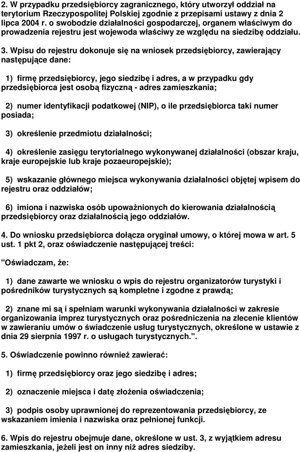 Wpisu do rejestru dokonuje się na wniosek przedsiębiorcy, zawierający następujące dane: 1) firmę przedsiębiorcy, jego siedzibę i adres, a w przypadku gdy przedsiębiorca jest osobą fizyczną - adres