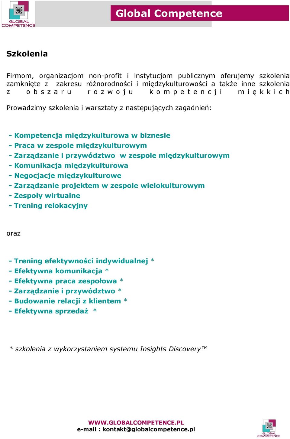 zespole międzykulturowym - Komunikacja międzykulturowa - Negocjacje międzykulturowe - Zarządzanie projektem w zespole wielokulturowym - Zespoły wirtualne - Trening relokacyjny oraz - Trening