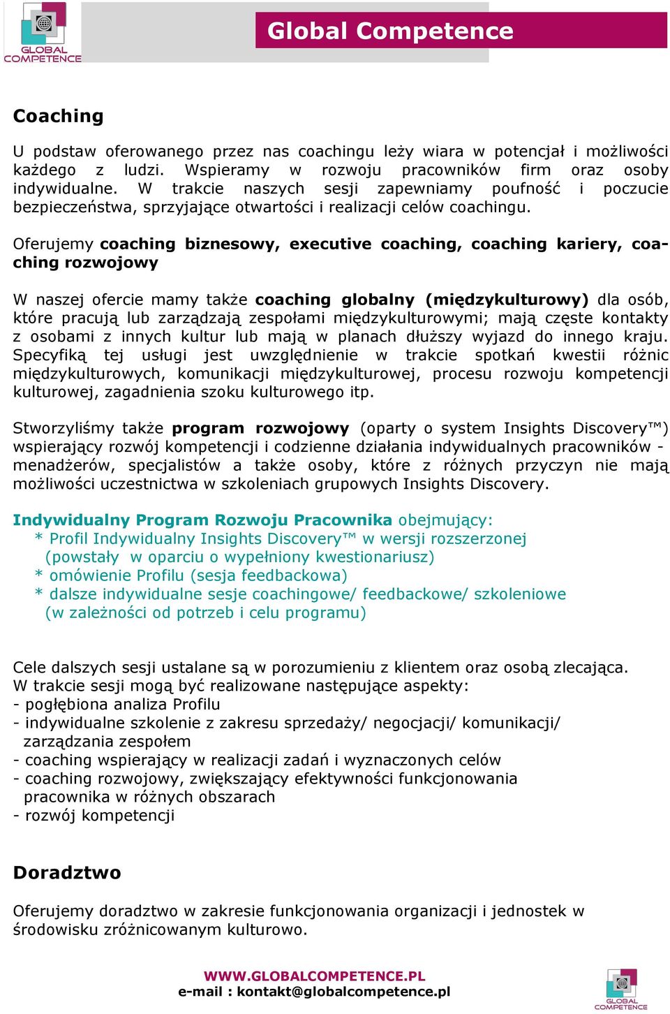 Oferujemy coaching biznesowy, executive coaching, coaching kariery, coaching rozwojowy W naszej ofercie mamy także coaching globalny (międzykulturowy) dla osób, które pracują lub zarządzają zespołami