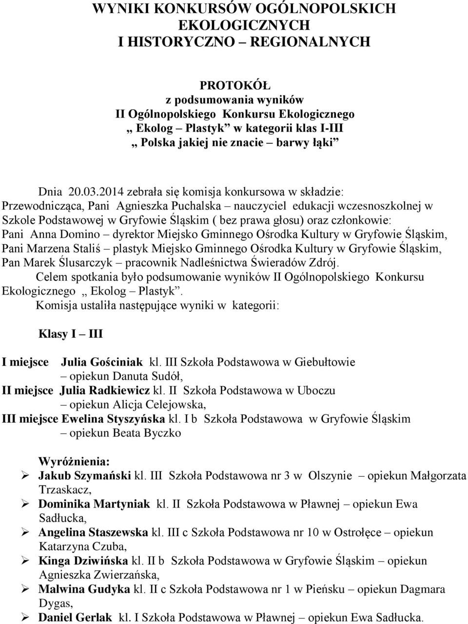2014 zebrała się komisja konkursowa w składzie: Przewodnicząca, Pani Agnieszka Puchalska nauczyciel edukacji wczesnoszkolnej w Szkole Podstawowej w Gryfowie Śląskim ( bez prawa głosu) oraz