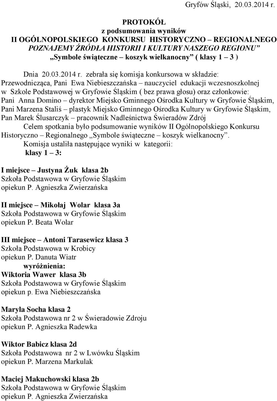 zebrała się komisja konkursowa w składzie: Przewodnicząca, Pani Ewa Niebieszczańska nauczyciel edukacji wczesnoszkolnej w Szkole Podstawowej w Gryfowie Śląskim ( bez prawa głosu) oraz członkowie: