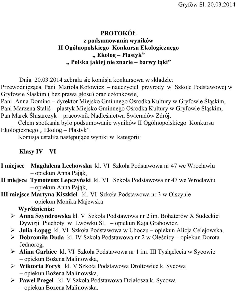 2014 zebrała się komisja konkursowa w składzie: Przewodnicząca, Pani Mariola Kotowicz nauczyciel przyrody w Szkole Podstawowej w Gryfowie Śląskim ( bez prawa głosu) oraz członkowie, Pani Anna Domino