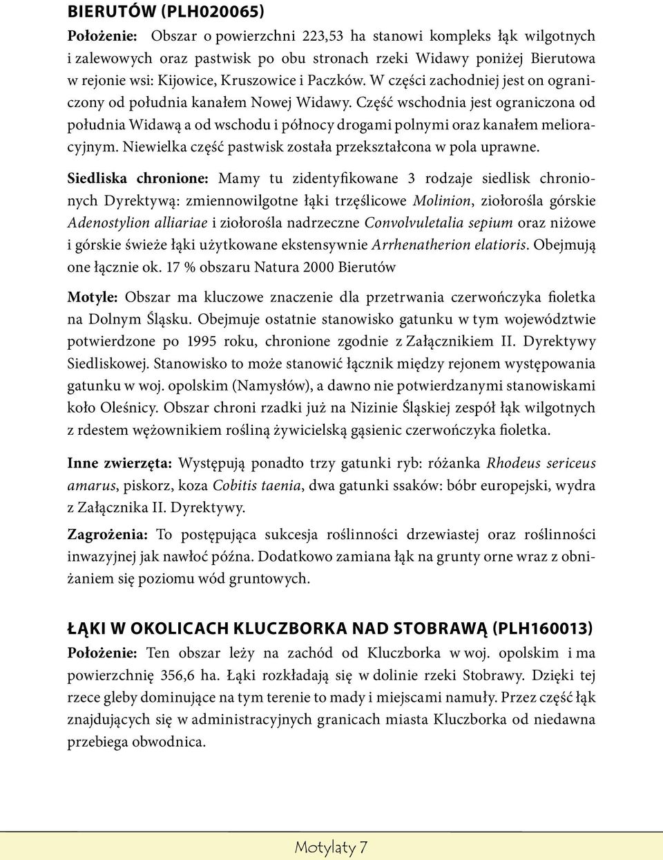 Część wschodnia jest ograniczona od południa Widawą a od wschodu i północy drogami polnymi oraz kanałem melioracyjnym. Niewielka część pastwisk została przekształcona w pola uprawne.