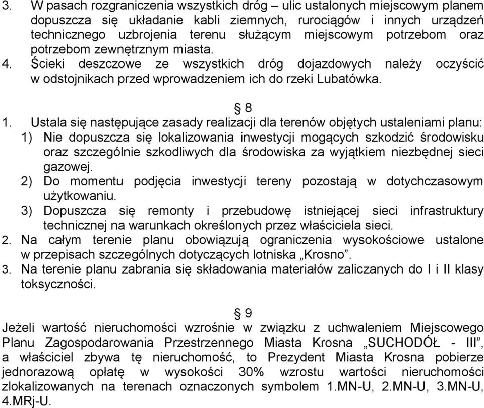 Ustala się następujące zasady realizacji dla terenów objętych ustaleniami planu: 1) Nie dopuszcza się lokalizowania inwestycji mogących szkodzić środowisku oraz szczególnie szkodliwych dla środowiska