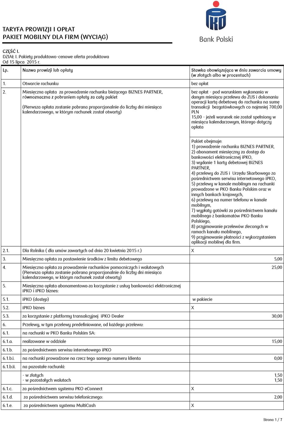 Miesięczna opłata za prowadzenie rachunku bieżącego BIZNES PARTNER, równoznaczna z pobraniem opłaty za cały pakiet (Pierwsza opłata zostanie pobrana proporcjonalnie do liczby dni miesiąca