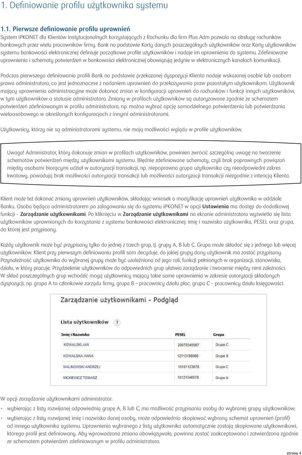 Bank na podstawie Karty danych poszczególnych użytkowników oraz Karty użytkowników systemu bankowości elektronicznej defi niuje początkowe profi le użytkowników i nadaje im uprawnienia do systemu.