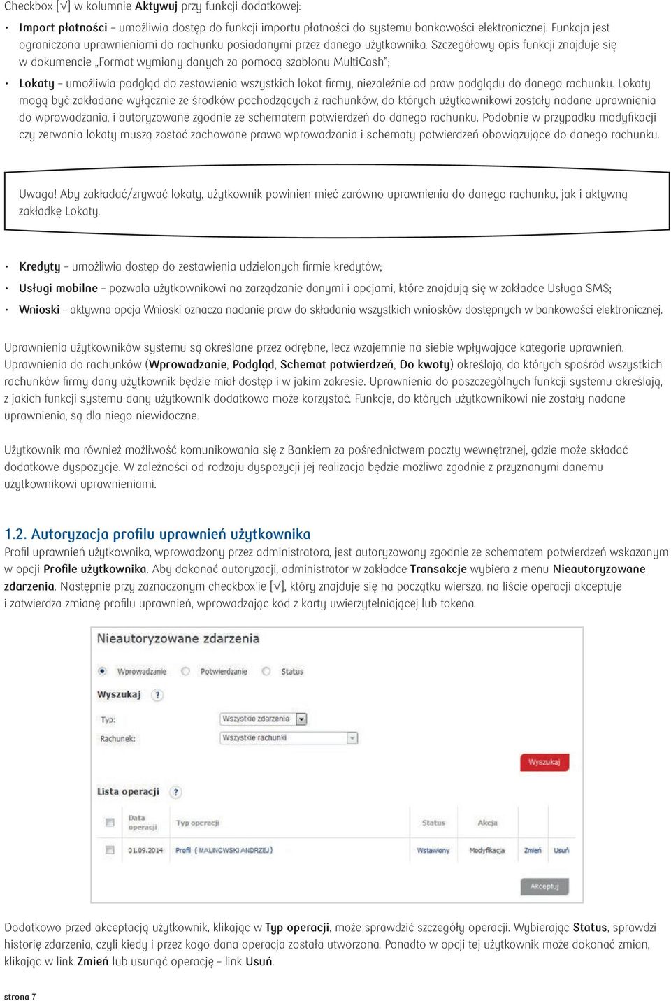 Szczegółowy opis funkcji znajduje się w dokumencie Format wymiany danych za pomocą szablonu MultiCash ; Lokaty umożliwia podgląd do zestawienia wszystkich lokat fi rmy, niezależnie od praw podglądu