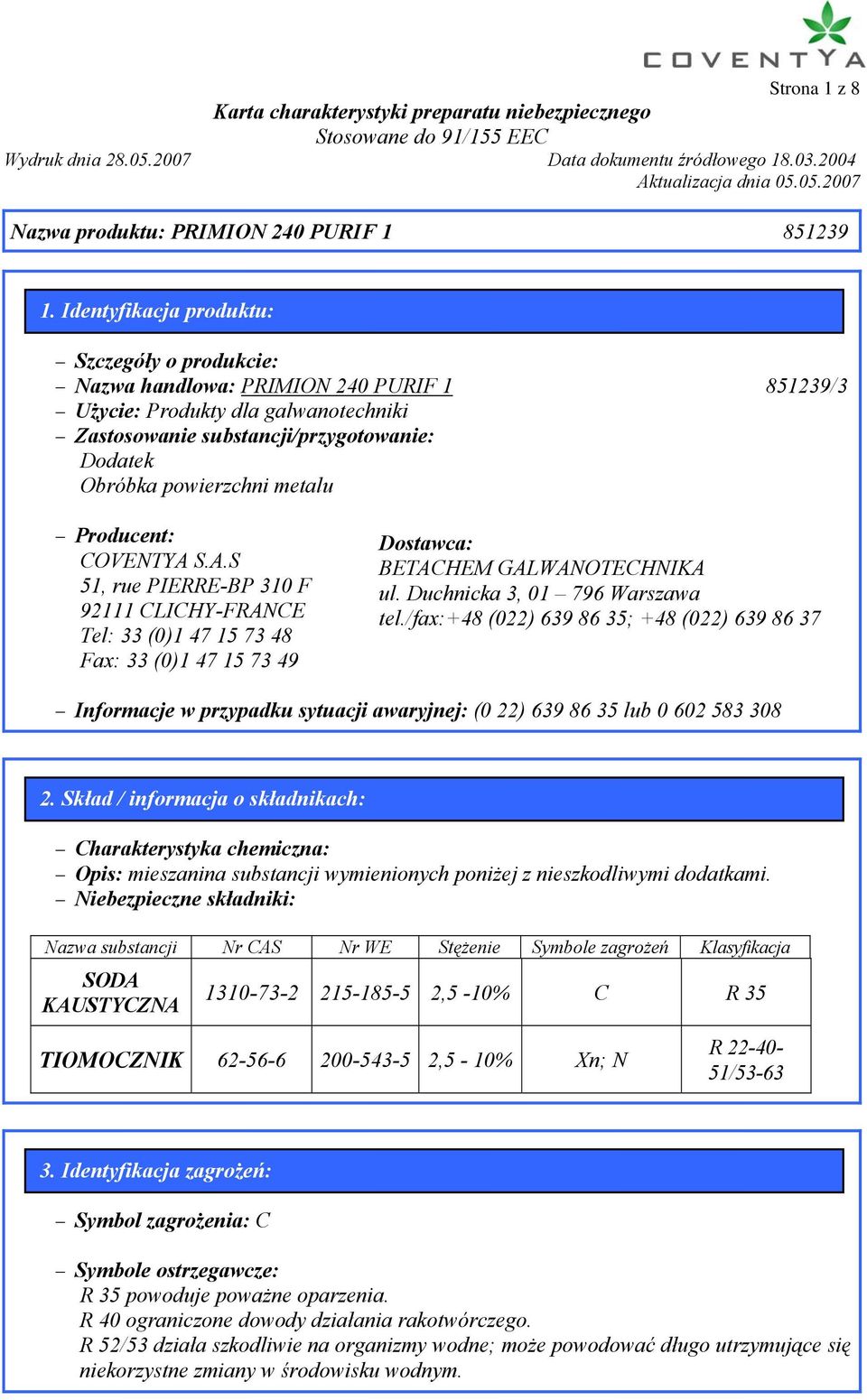 metalu Producent: COVENTYA S.A.S 51, rue PIERRE-BP 310 F 92111 CLICHY-FRANCE Tel: 33 (0)1 47 15 73 48 Fax: 33 (0)1 47 15 73 49 Dostawca: BETACHEM GALWANOTECHNIKA ul. Duchnicka 3, 01 796 Warszawa tel.