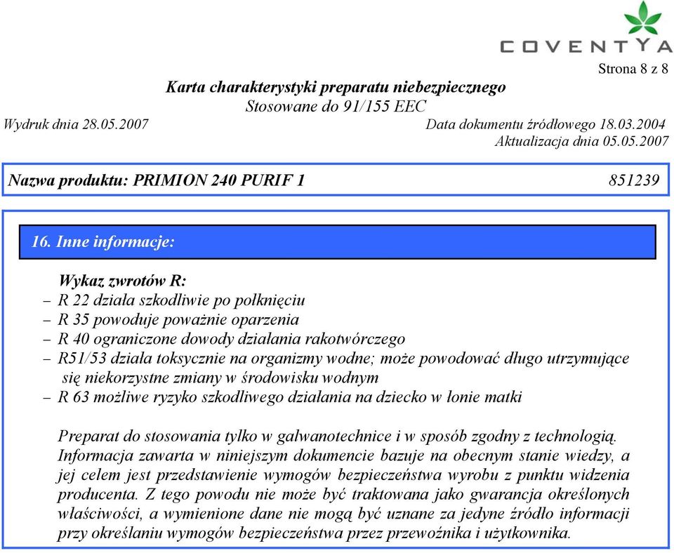 może powodować długo utrzymujące się niekorzystne zmiany w środowisku wodnym R 63 możliwe ryzyko szkodliwego działania na dziecko w łonie matki Preparat do stosowania tylko w galwanotechnice i w