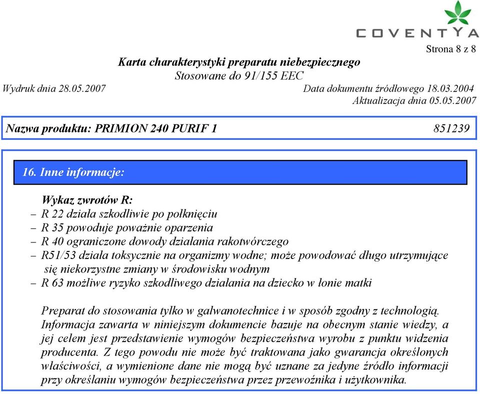 może powodować długo utrzymujące się niekorzystne zmiany w środowisku wodnym R 63 możliwe ryzyko szkodliwego działania na dziecko w łonie matki Preparat do stosowania tylko w galwanotechnice i w