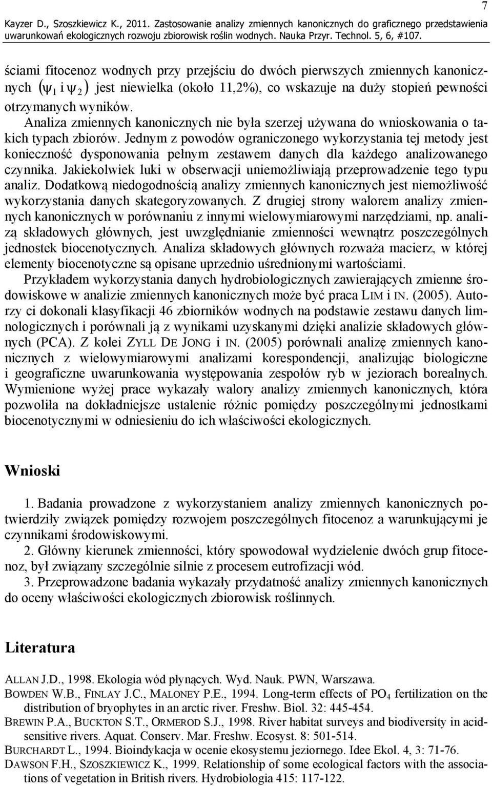 wskazuje na duży stopień pewności otzymanych wyników. Analiza zmiennych kanonicznych nie była szezej używana do wnioskowania o takich typach zbioów.