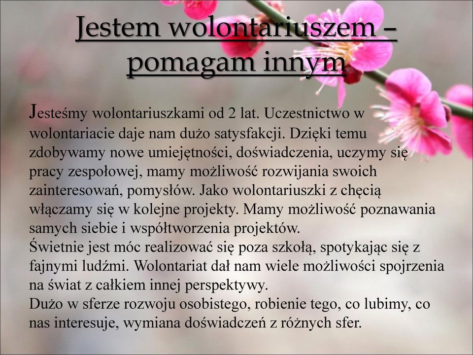 Jako wolontariuszki z chęcią włączamy się w kolejne projekty. Mamy możliwość poznawania samych siebie i współtworzenia projektów.